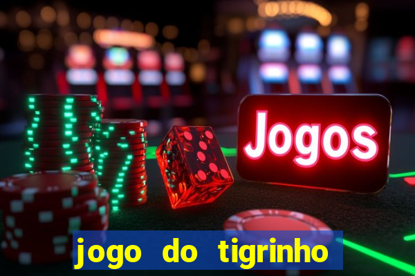 jogo do tigrinho ganha dinheiro de verdade